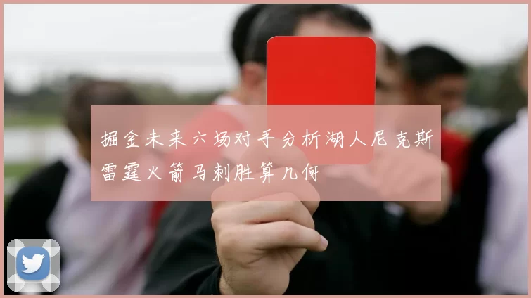 掘金未来六场对手分析湖人尼克斯雷霆火箭马刺胜算几何