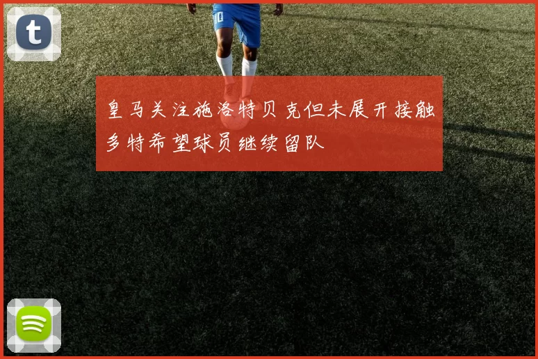 皇马关注施洛特贝克但未展开接触多特希望球员继续留队